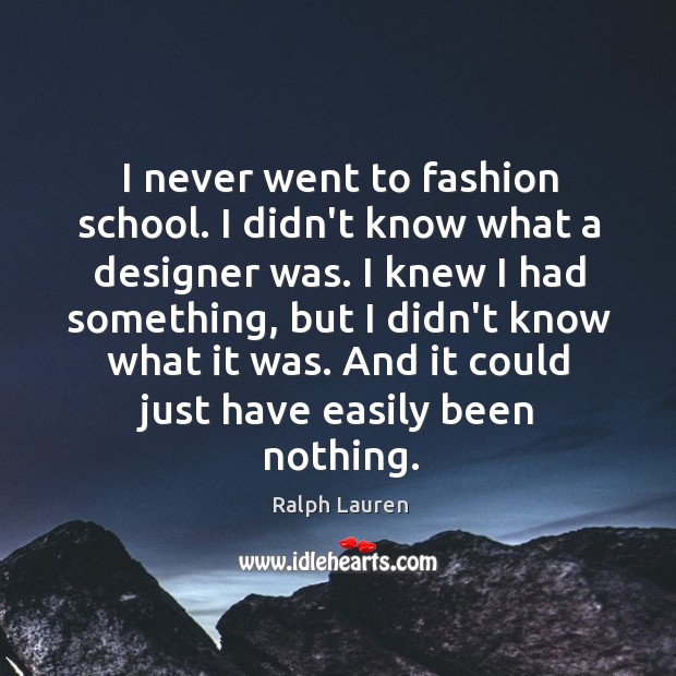 I never went to fashion school. I didn’t know what a designer Ralph Lauren Picture Quote