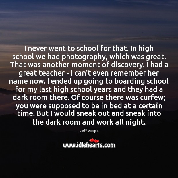 I never went to school for that. In high school we had Jeff Vespa Picture Quote