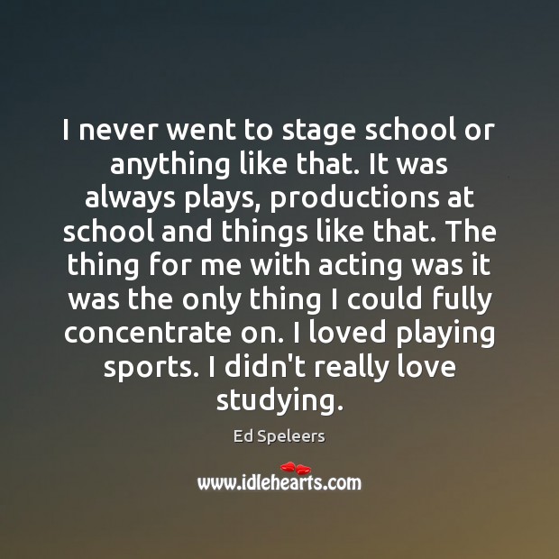 I never went to stage school or anything like that. It was Image