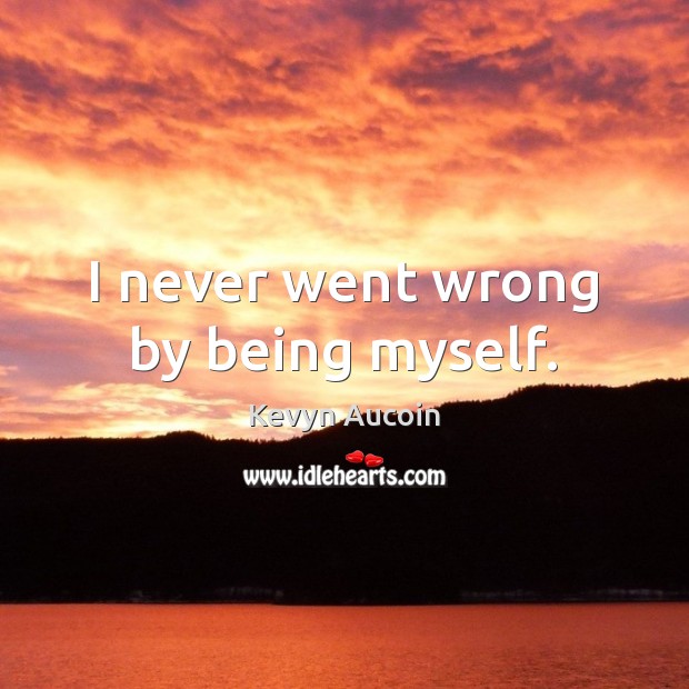 I never went wrong by being myself. Kevyn Aucoin Picture Quote