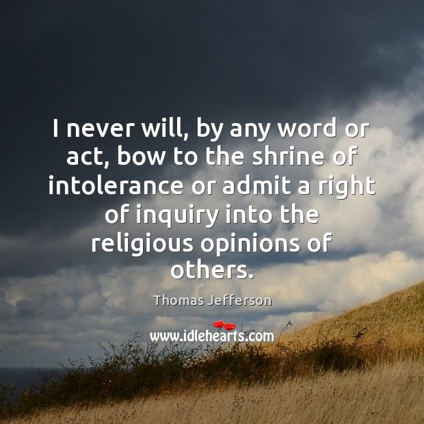 I never will, by any word or act, bow to the shrine Thomas Jefferson Picture Quote