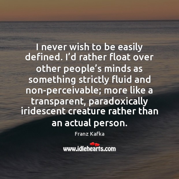 I never wish to be easily defined. I’d rather float over Franz Kafka Picture Quote