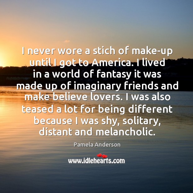 I never wore a stich of make-up until I got to America. Image