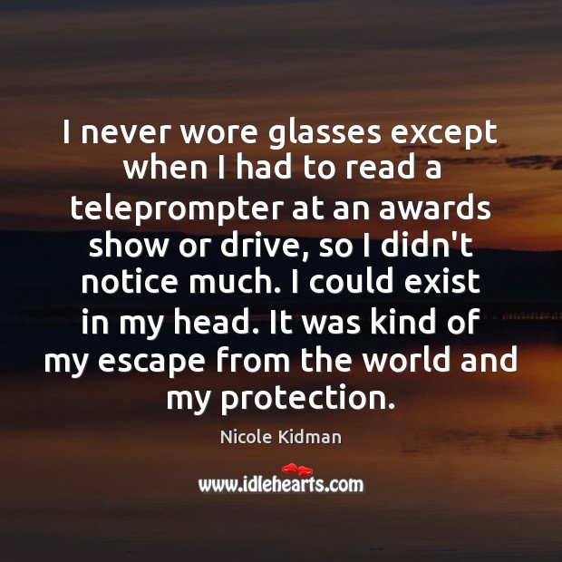 I never wore glasses except when I had to read a teleprompter Nicole Kidman Picture Quote