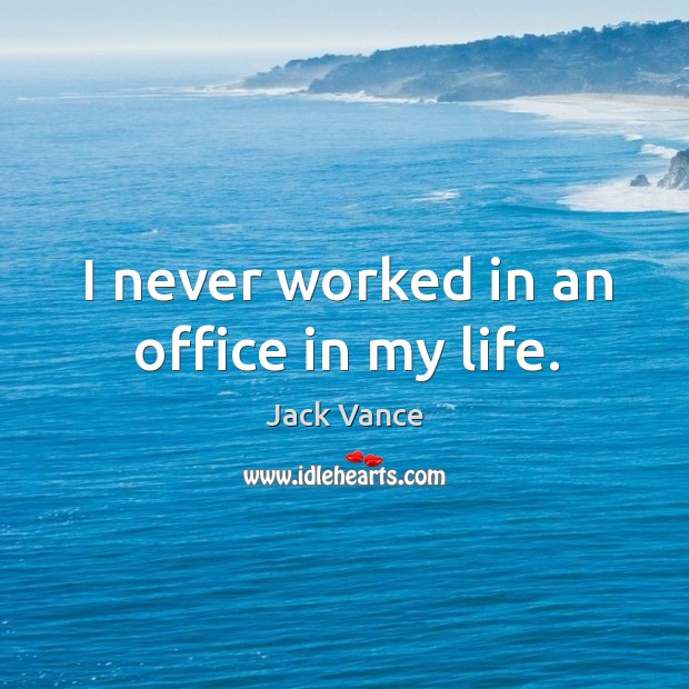 I never worked in an office in my life. Image