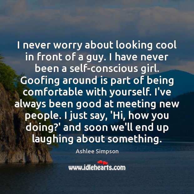 I never worry about looking cool in front of a guy. I Cool Quotes Image