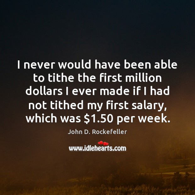 I never would have been able to tithe the first million dollars John D. Rockefeller Picture Quote