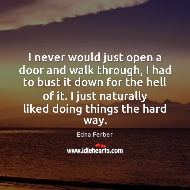 I never would just open a door and walk through, I had Edna Ferber Picture Quote