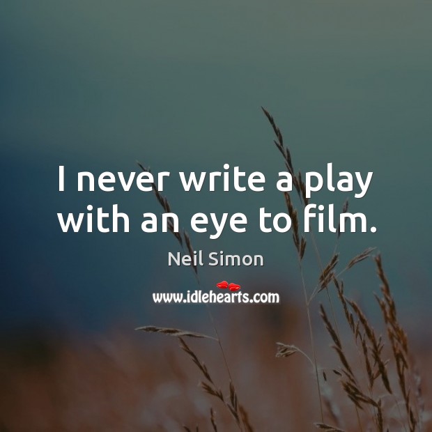 I never write a play with an eye to film. Neil Simon Picture Quote