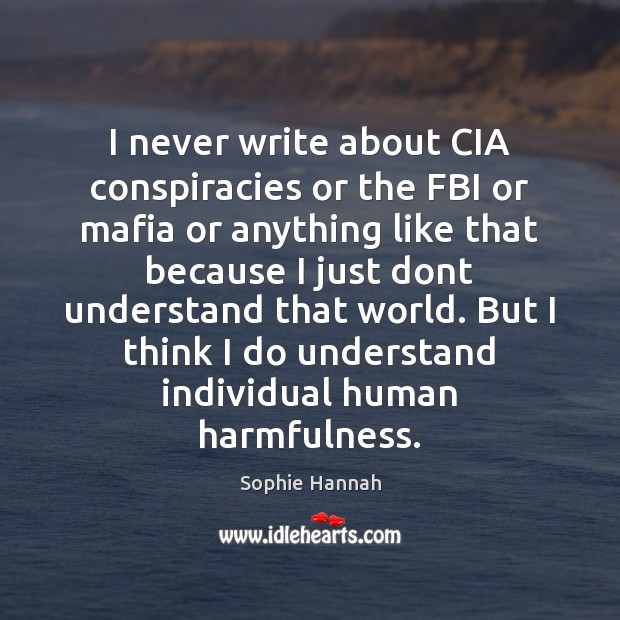 I never write about CIA conspiracies or the FBI or mafia or Sophie Hannah Picture Quote