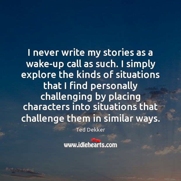 I never write my stories as a wake-up call as such. I Ted Dekker Picture Quote