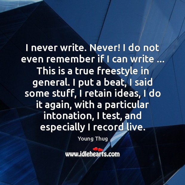 I never write. Never! I do not even remember if I can Young Thug Picture Quote