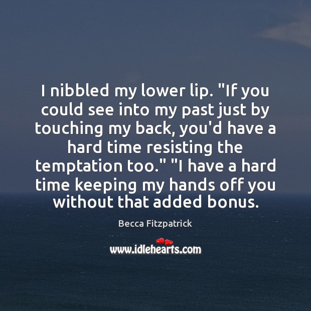 I nibbled my lower lip. “If you could see into my past Becca Fitzpatrick Picture Quote