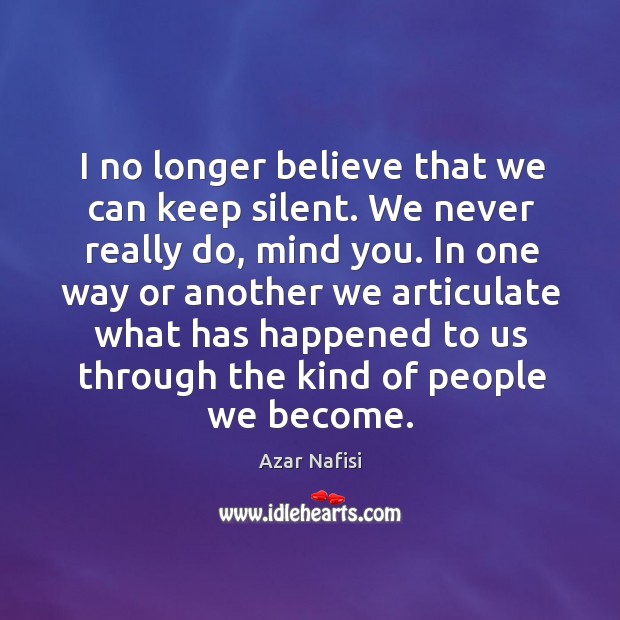 I no longer believe that we can keep silent. We never really Image