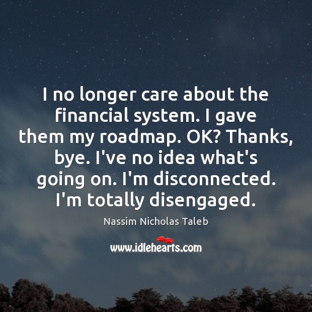 I no longer care about the financial system. I gave them my Nassim Nicholas Taleb Picture Quote