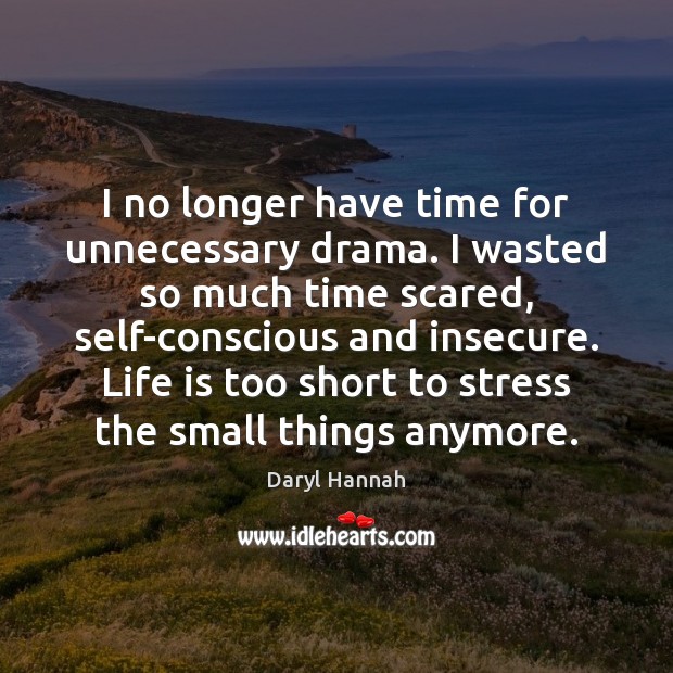 I no longer have time for unnecessary drama. I wasted so much Life is Too Short Quotes Image