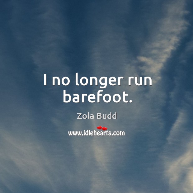 I no longer run barefoot. Zola Budd Picture Quote