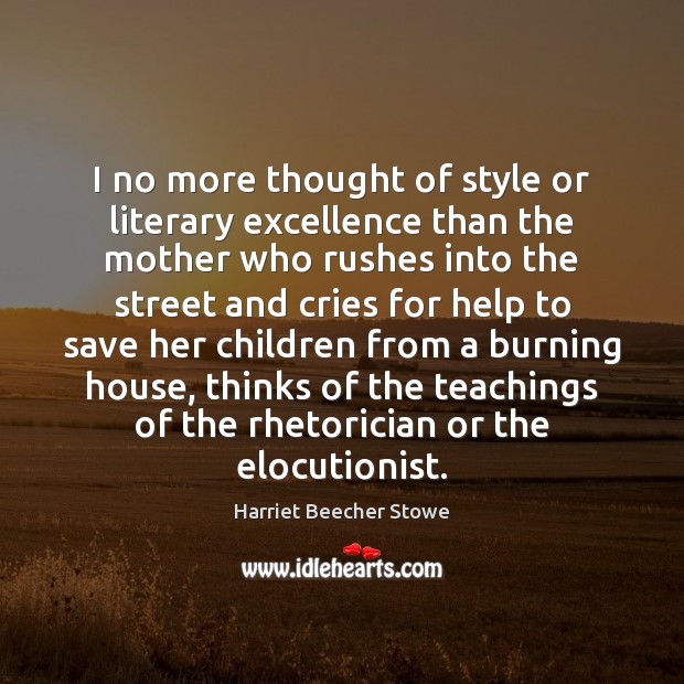 I no more thought of style or literary excellence than the mother Harriet Beecher Stowe Picture Quote