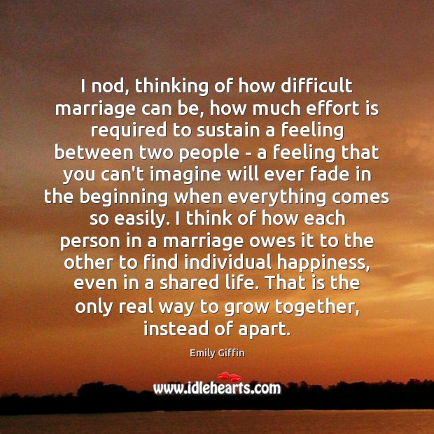I nod, thinking of how difficult marriage can be, how much effort Emily Giffin Picture Quote