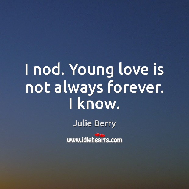 I nod. Young love is not always forever. I know. Julie Berry Picture Quote