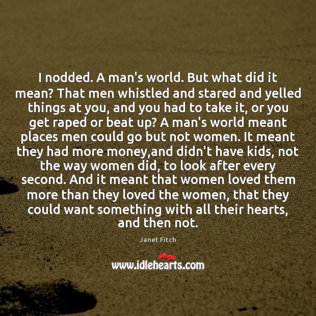 I nodded. A man’s world. But what did it mean? That men Janet Fitch Picture Quote