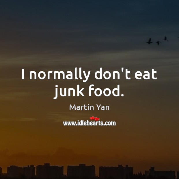 I normally don’t eat junk food. Martin Yan Picture Quote