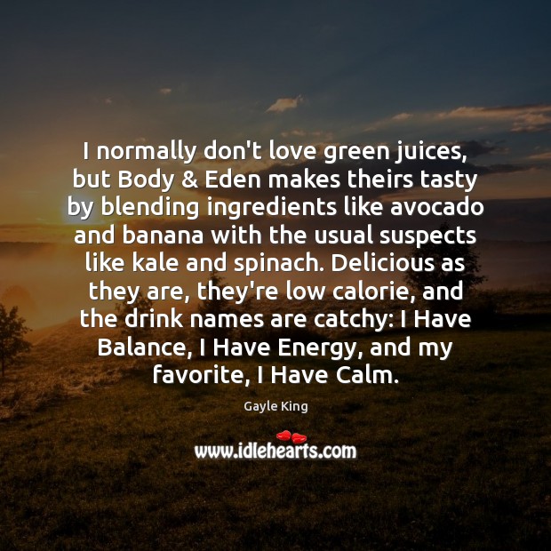 I normally don’t love green juices, but Body & Eden makes theirs tasty Gayle King Picture Quote