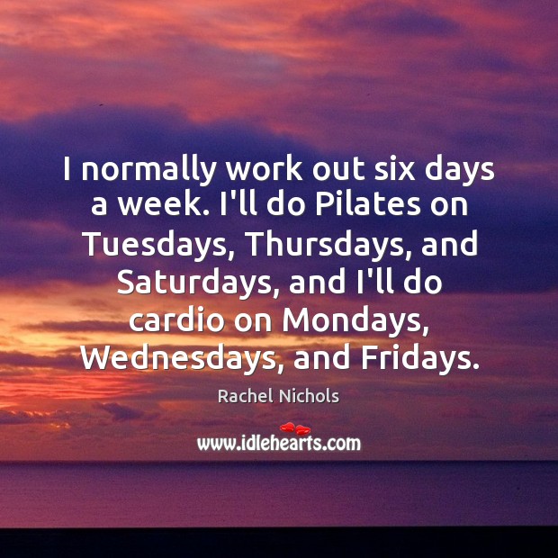 I normally work out six days a week. I’ll do Pilates on Rachel Nichols Picture Quote
