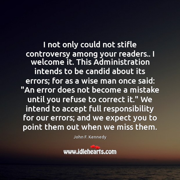 I not only could not stifle controversy among your readers.. I welcome John F. Kennedy Picture Quote