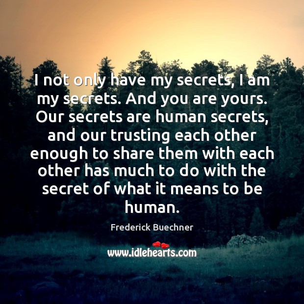 I not only have my secrets, I am my secrets. And you Frederick Buechner Picture Quote