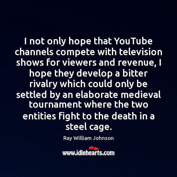I not only hope that YouTube channels compete with television shows for Ray William Johnson Picture Quote