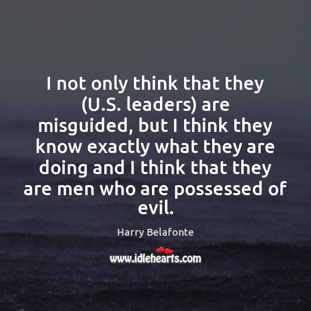I not only think that they (U.S. leaders) are misguided, but Harry Belafonte Picture Quote