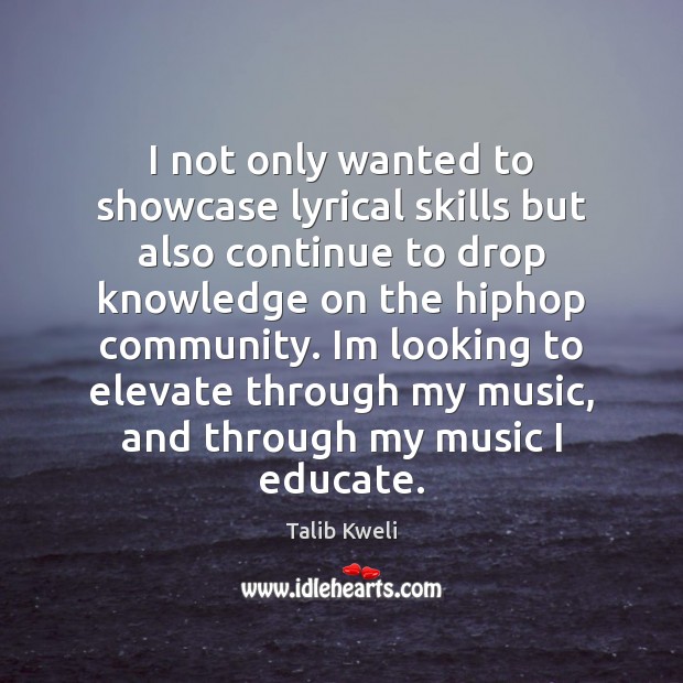 I not only wanted to showcase lyrical skills but also continue to Talib Kweli Picture Quote