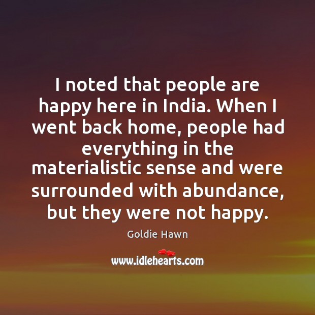 I noted that people are happy here in India. When I went Goldie Hawn Picture Quote