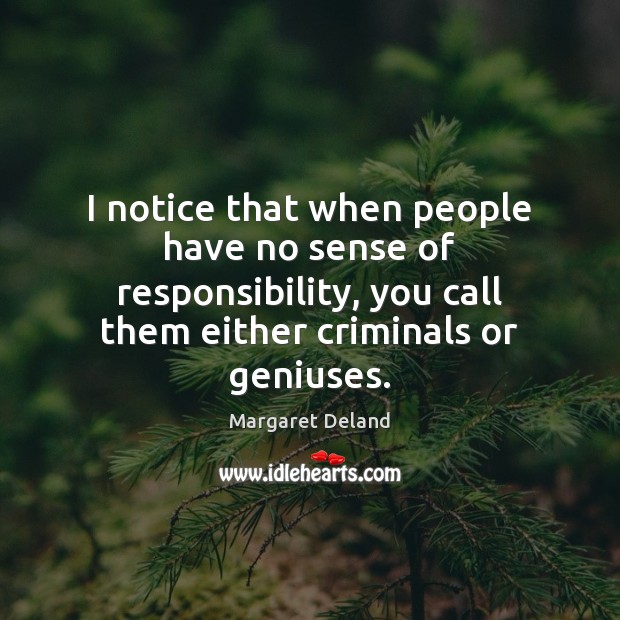 I notice that when people have no sense of responsibility, you call Margaret Deland Picture Quote