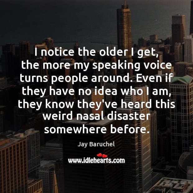 I notice the older I get, the more my speaking voice turns Jay Baruchel Picture Quote