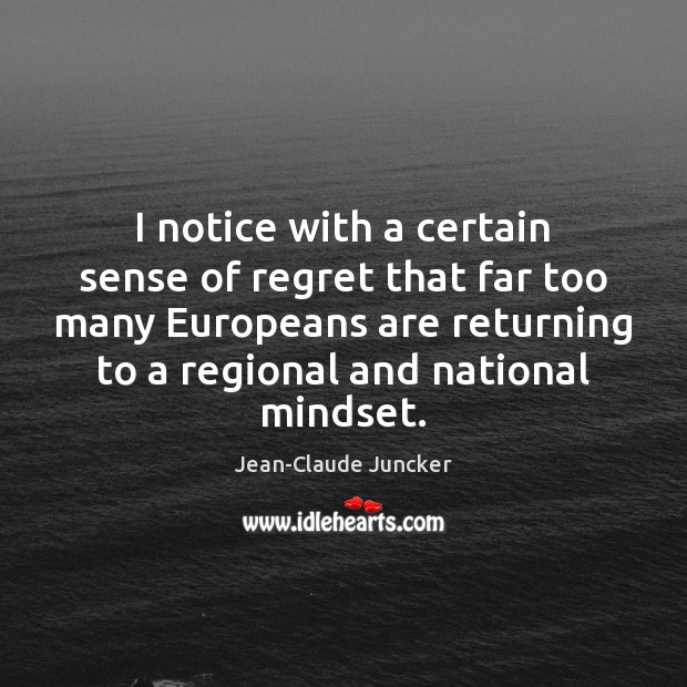 I notice with a certain sense of regret that far too many Jean-Claude Juncker Picture Quote