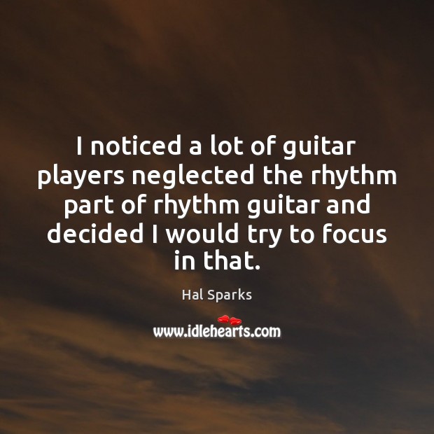 I noticed a lot of guitar players neglected the rhythm part of Hal Sparks Picture Quote