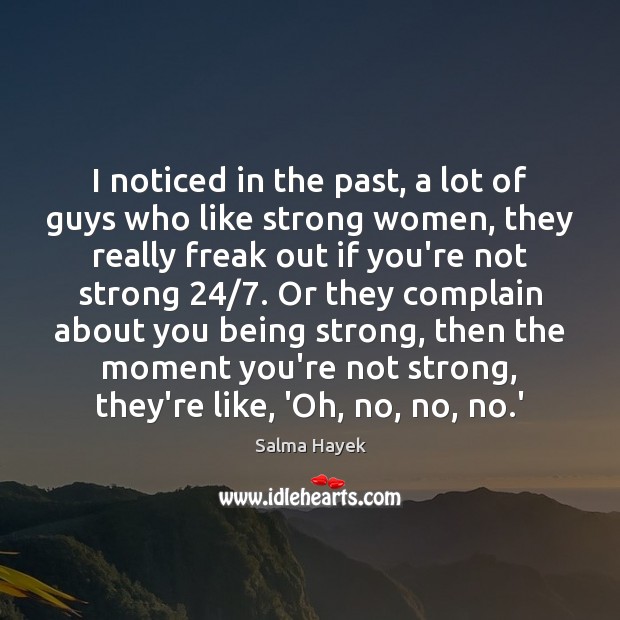 I noticed in the past, a lot of guys who like strong Being Strong Quotes Image