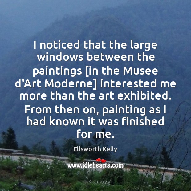 I noticed that the large windows between the paintings [in the Musee Ellsworth Kelly Picture Quote
