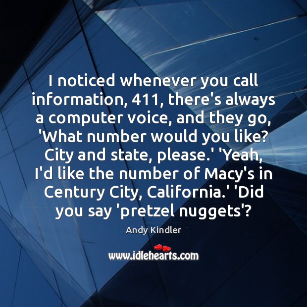 I noticed whenever you call information, 411, there’s always a computer voice, and Andy Kindler Picture Quote