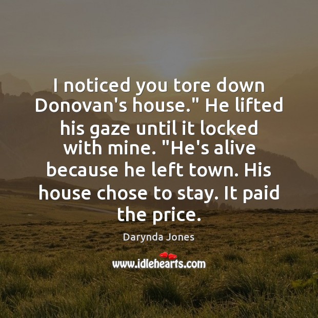 I noticed you tore down Donovan’s house.” He lifted his gaze until Darynda Jones Picture Quote