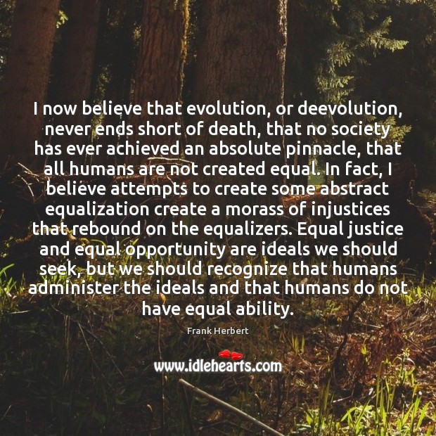 I now believe that evolution, or deevolution, never ends short of death, Frank Herbert Picture Quote