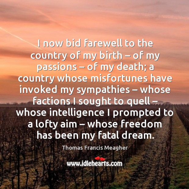 I now bid farewell to the country of my birth – of my passions – of my death; a country Image