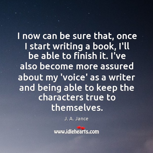 I now can be sure that, once I start writing a book, J. A. Jance Picture Quote