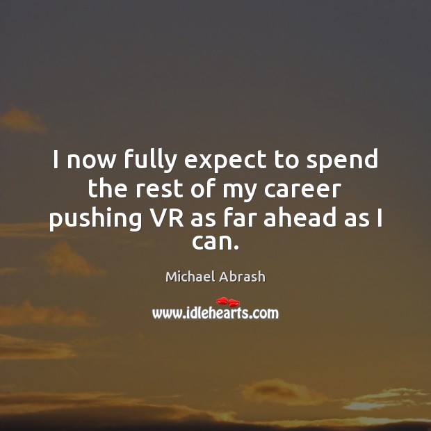 I now fully expect to spend the rest of my career pushing VR as far ahead as I can. Expect Quotes Image