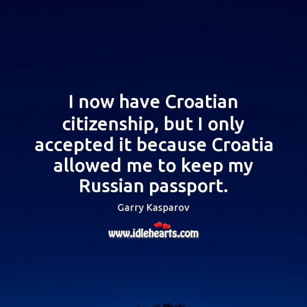I now have Croatian citizenship, but I only accepted it because Croatia Image