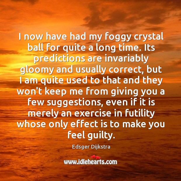 I now have had my foggy crystal ball for quite a long Edsger Dijkstra Picture Quote