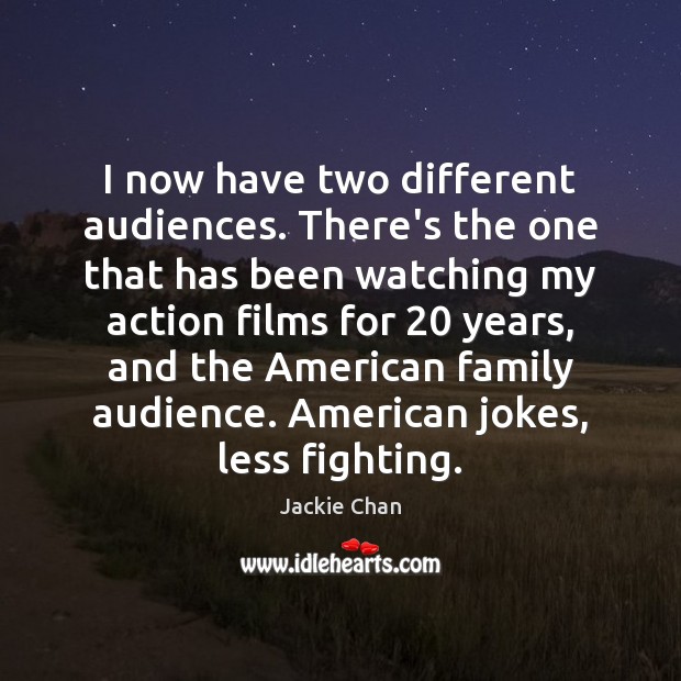 I now have two different audiences. There’s the one that has been Jackie Chan Picture Quote