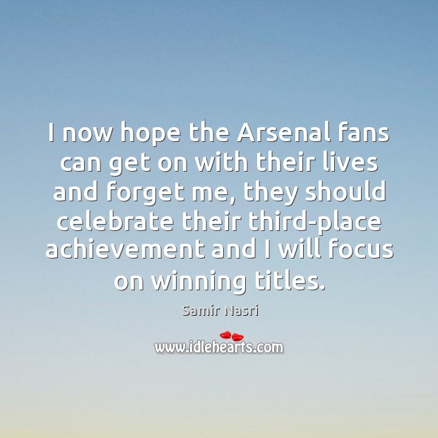 I now hope the Arsenal fans can get on with their lives Celebrate Quotes Image
